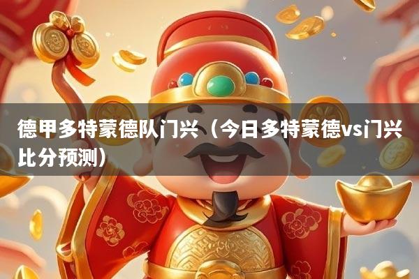 德甲多特蒙德队门兴（今日多特蒙德vs门兴比分预测）