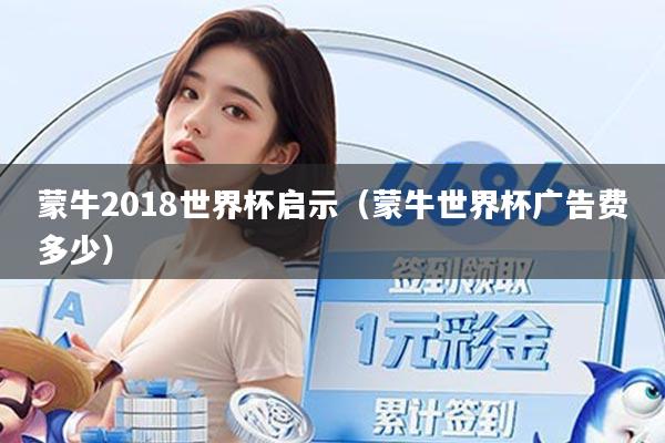 蒙牛2018世界杯启示（蒙牛世界杯广告费多少）