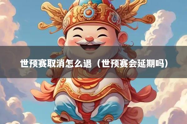 世预赛取消怎么退（世预赛会延期吗）